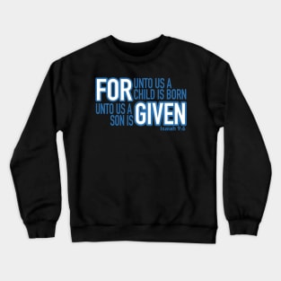 For unto us a son is Given - Isaiah 9:6 uni Crewneck Sweatshirt